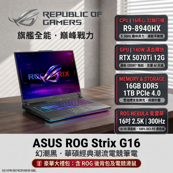 圖片 ⭐️ASUS ROG Strix G16 G614PR-0074C8940HX-NBL 幻潮黑 華碩經典潮流電競筆電/R9-8940HX/RTX5070Ti 12G/16GB DDR5/1TB PCIe/16吋 16:10 2.5K 300Hz/W11/含ROG後背包及電競滑鼠⭐️
